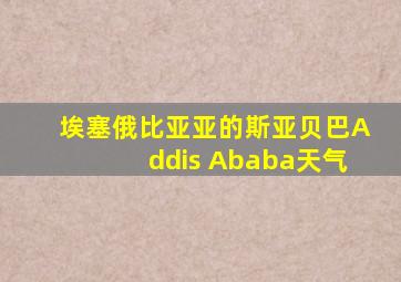 埃塞俄比亚亚的斯亚贝巴Addis Ababa天气